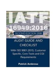 IATF 16949: 2016 Second Edition 2018  Audit Guide and Checklist with ISO 9001: 2015 Customer  Specific Core Tools & CQI Requirements